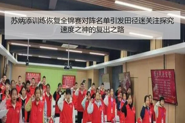 苏炳添训练恢复全锦赛对阵名单引发田径迷关注探究速度之神的复出之路